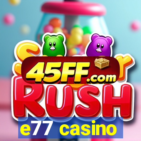 e77 casino